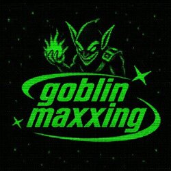 GOBLINMAXXING